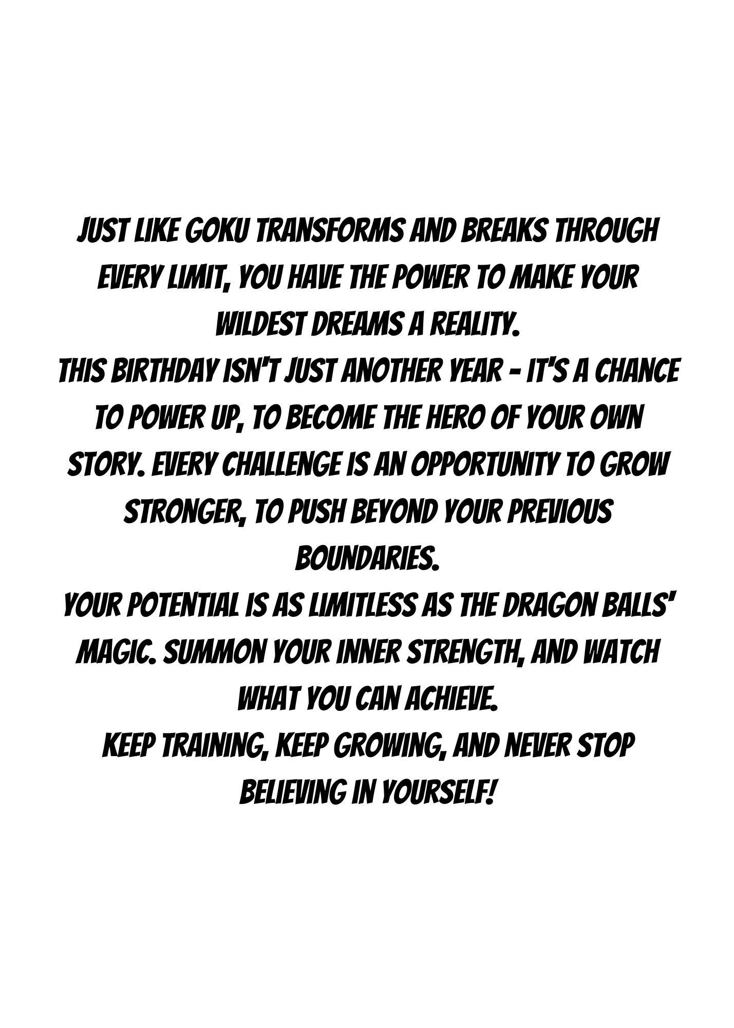 Front Image:
Dragon Ball Z Goku Super Saiyan 3 birthday greeting card featuring Goku and Shenron with golden yellow background and dynamic energy effects
Inside Image:
Inspirational birthday message inside Goku Super Saiyan 3 greeting card celebrating limitless potential, transformation, and inner strength